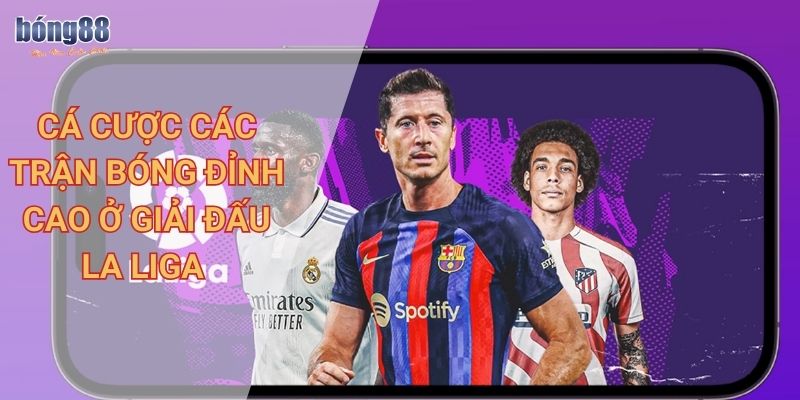 Cá cược các trận bóng đỉnh cao ở giải đấu La Liga 