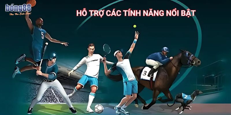 Hỗ trợ các tính năng nổi bật