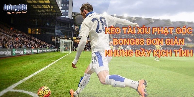 Kèo tài xỉu phạt góc Bong88 đơn giản nhưng đầy kịch tính