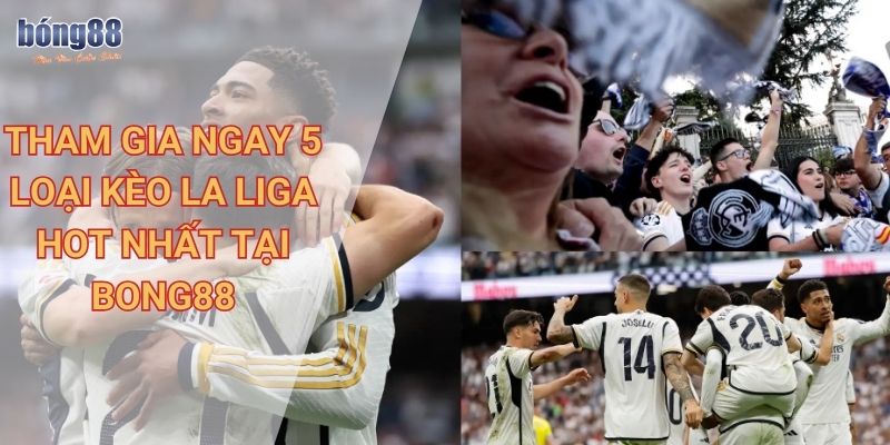 Tham gia ngay 5 loại kèo La Liga hot nhất tại Bong88