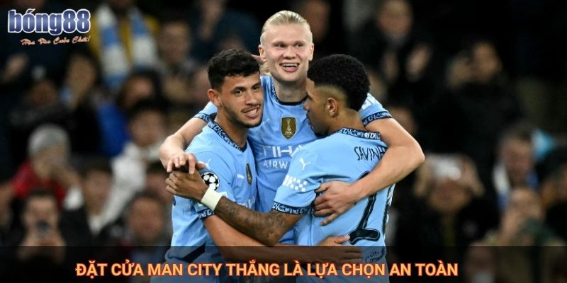 Đặt cửa Man City Thắng là lựa chọn an toàn